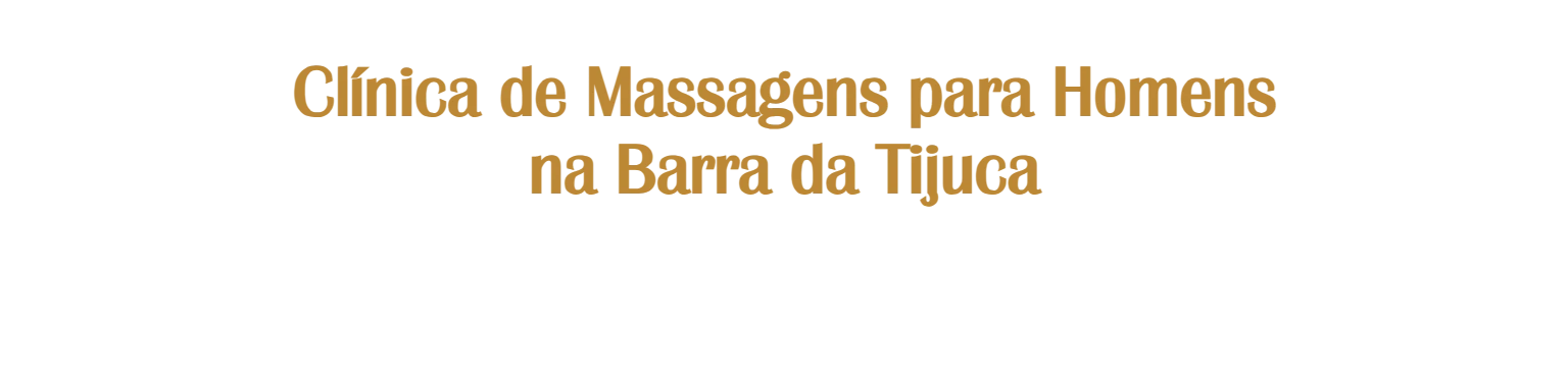 Clínica de Massagens para Homens na Barra da Tijuca